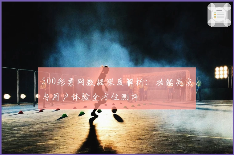 500彩票网数据深度解析：功能亮点与用户体验全方位测评